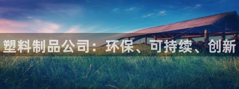 澳门太阳集团与古天乐：塑料制品公司：环保、可持续、创新