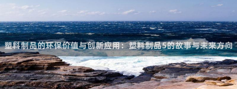 太阳app怎么下载：塑料制品的环保价值与创新应用：塑料制品5